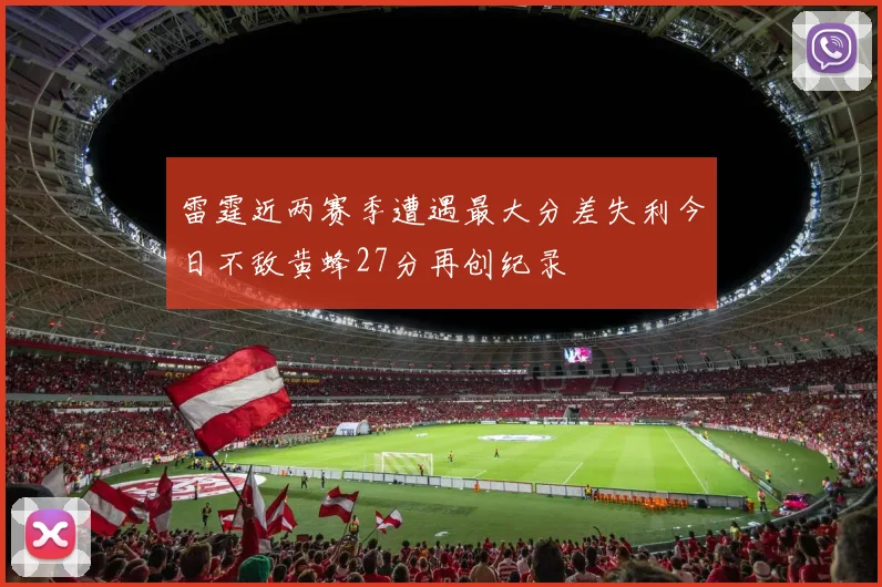 雷霆近两赛季遭遇最大分差失利今日不敌黄蜂27分再创纪录